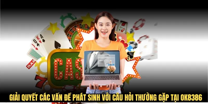 Giải quyết các vấn đề phát sinh với câu hỏi thường gặp tại OK8386