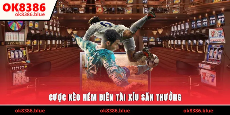 Cược kèo ném biên tài xỉu săn thưởng