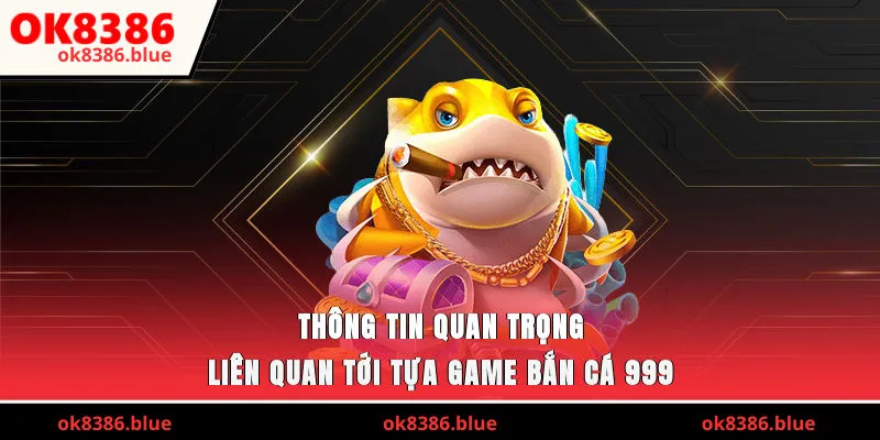 Thông tin quan trọng liên quan tới tựa game bắn cá 999 